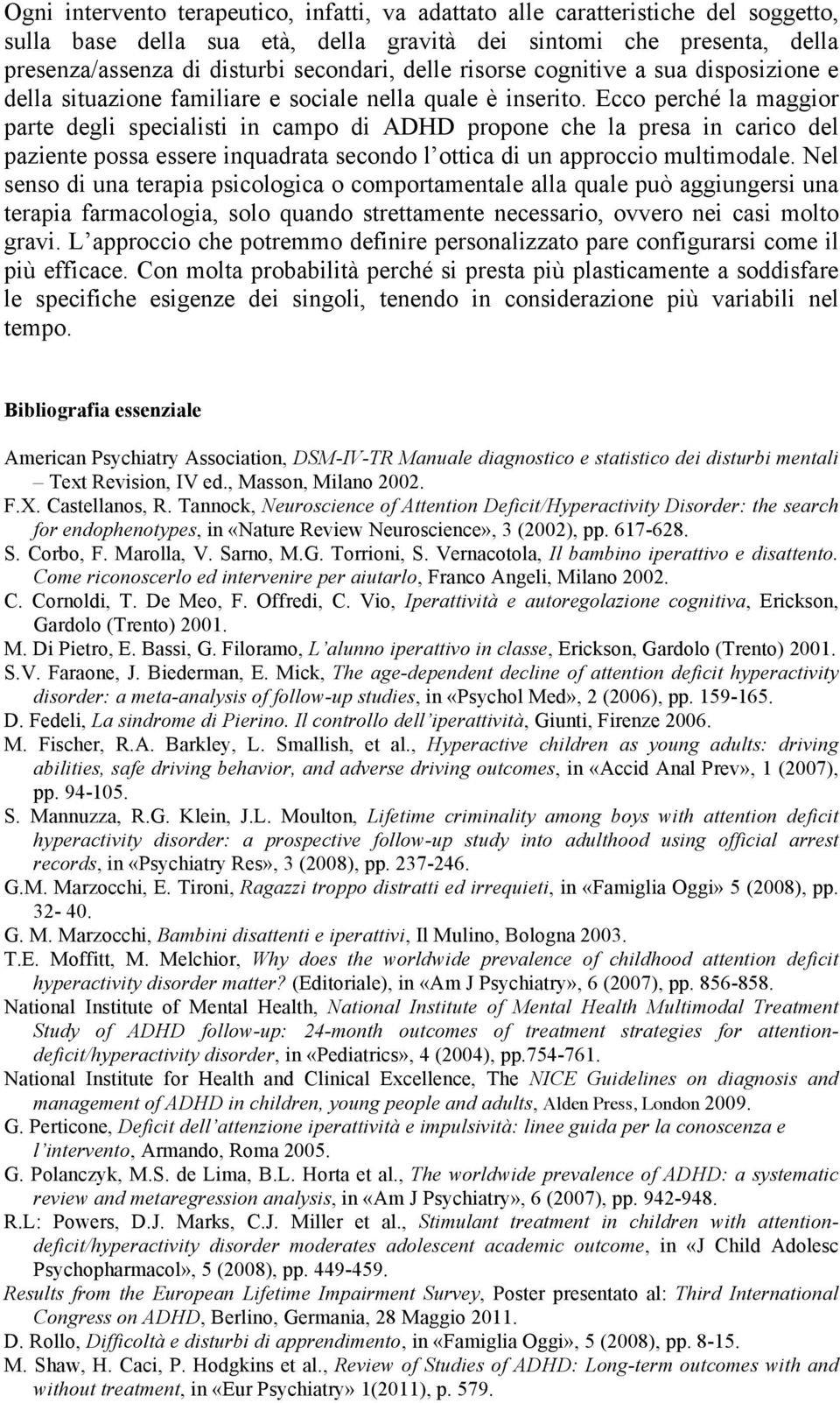 Ecco perché la maggior parte degli specialisti in campo di ADHD propone che la presa in carico del paziente possa essere inquadrata secondo l ottica di un approccio multimodale.