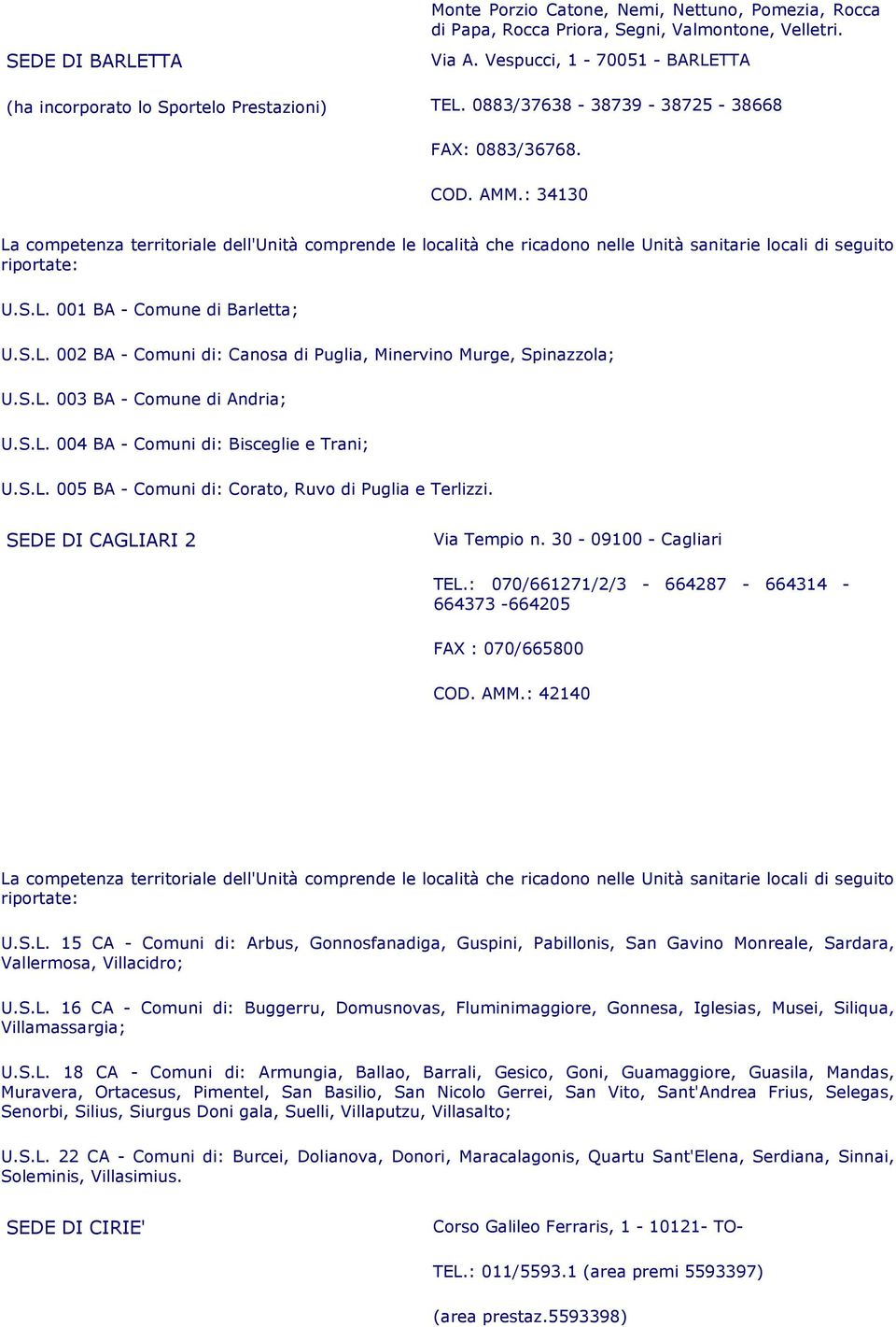 S.L. 003 BA - Comune di Andria; U.S.L. 004 BA - Comuni di: Bisceglie e Trani; U.S.L. 005 BA - Comuni di: Corato, Ruvo di Puglia e Terlizzi. SEDE DI CAGLIARI 2 Via Tempio n. 30-09100 - Cagliari TEL.