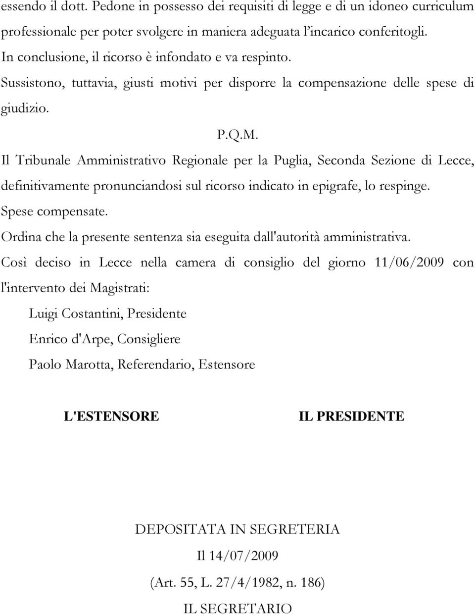 Il Tribunale Amministrativo Regionale per la Puglia, Seconda Sezione di Lecce, definitivamente pronunciandosi sul ricorso indicato in epigrafe, lo respinge. Spese compensate.