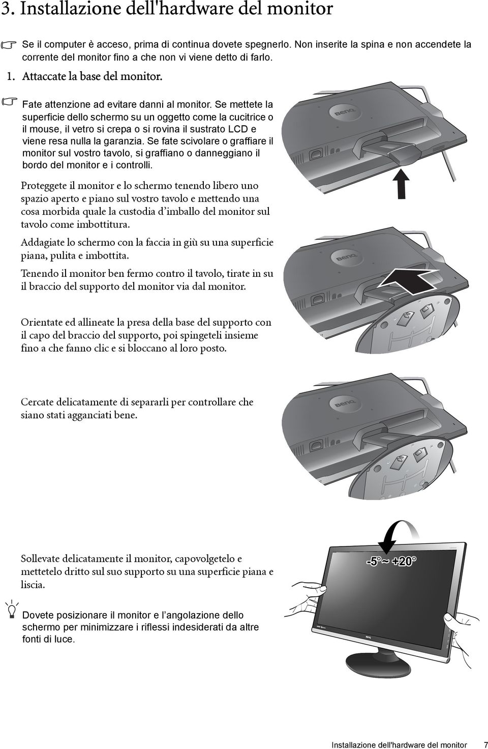 Se mettete la superficie dello schermo su un oggetto come la cucitrice o il mouse, il vetro si crepa o si rovina il sustrato LCD e viene resa nulla la garanzia.