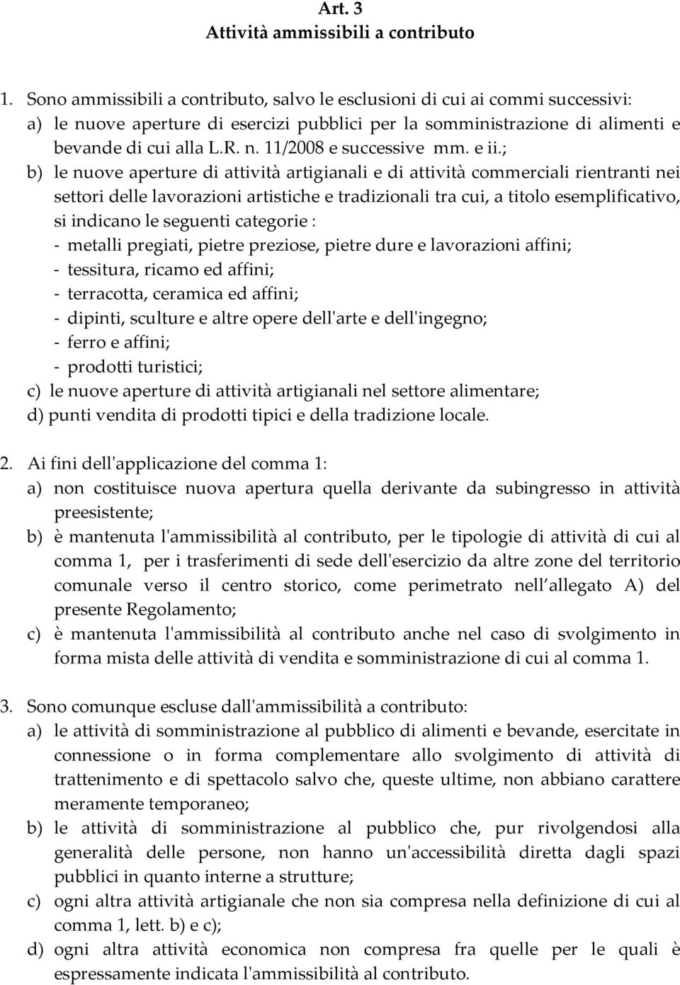 e ii.; b) le nuove aperture di attività artigianali e di attività commerciali rientranti nei settori delle lavorazioni artistiche e tradizionali tra cui, a titolo esemplificativo, si indicano le