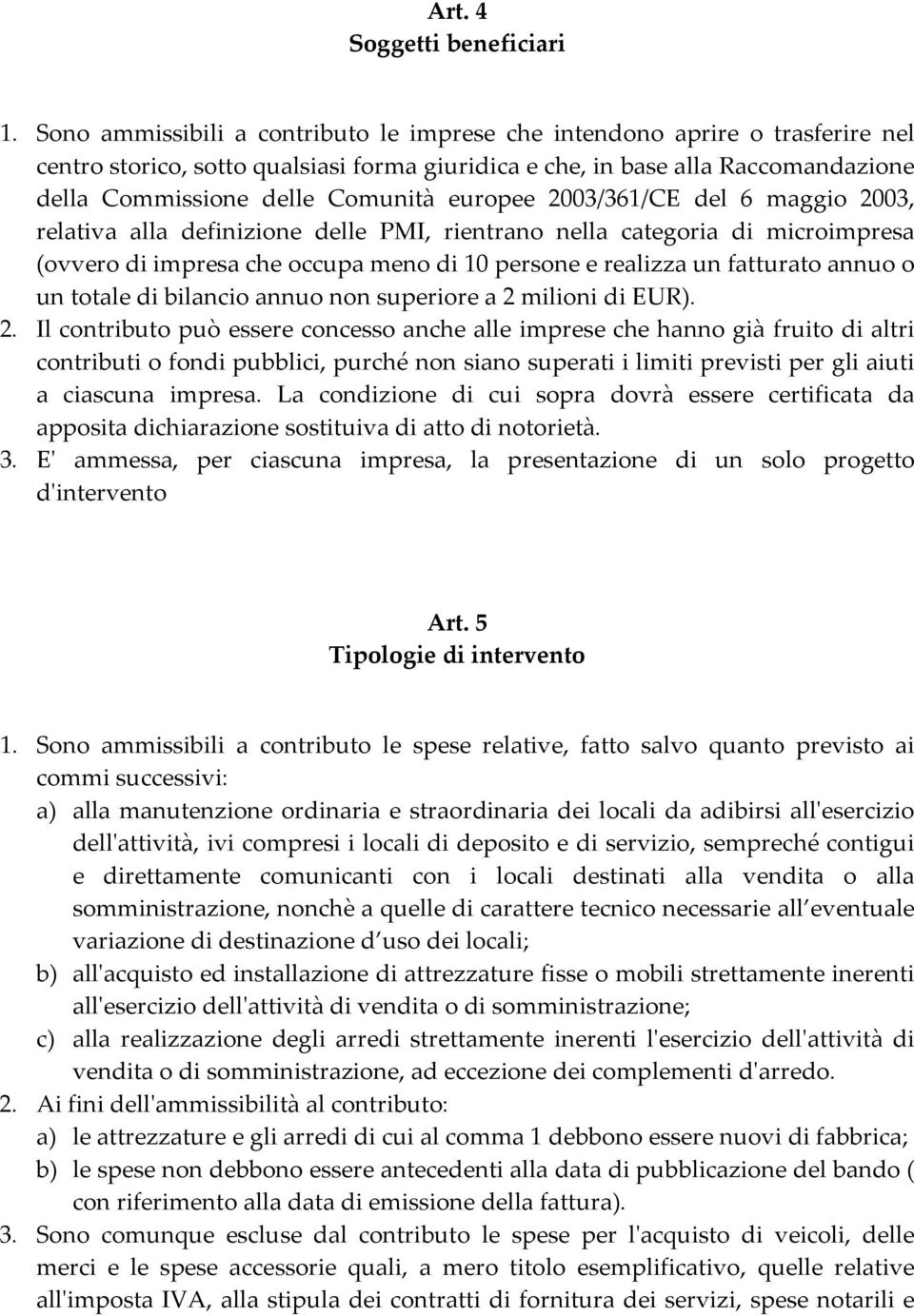 europee 2003/361/CE del 6 maggio 2003, relativa alla definizione delle PMI, rientrano nella categoria di microimpresa (ovvero di impresa che occupa meno di 10 persone e realizza un fatturato annuo o