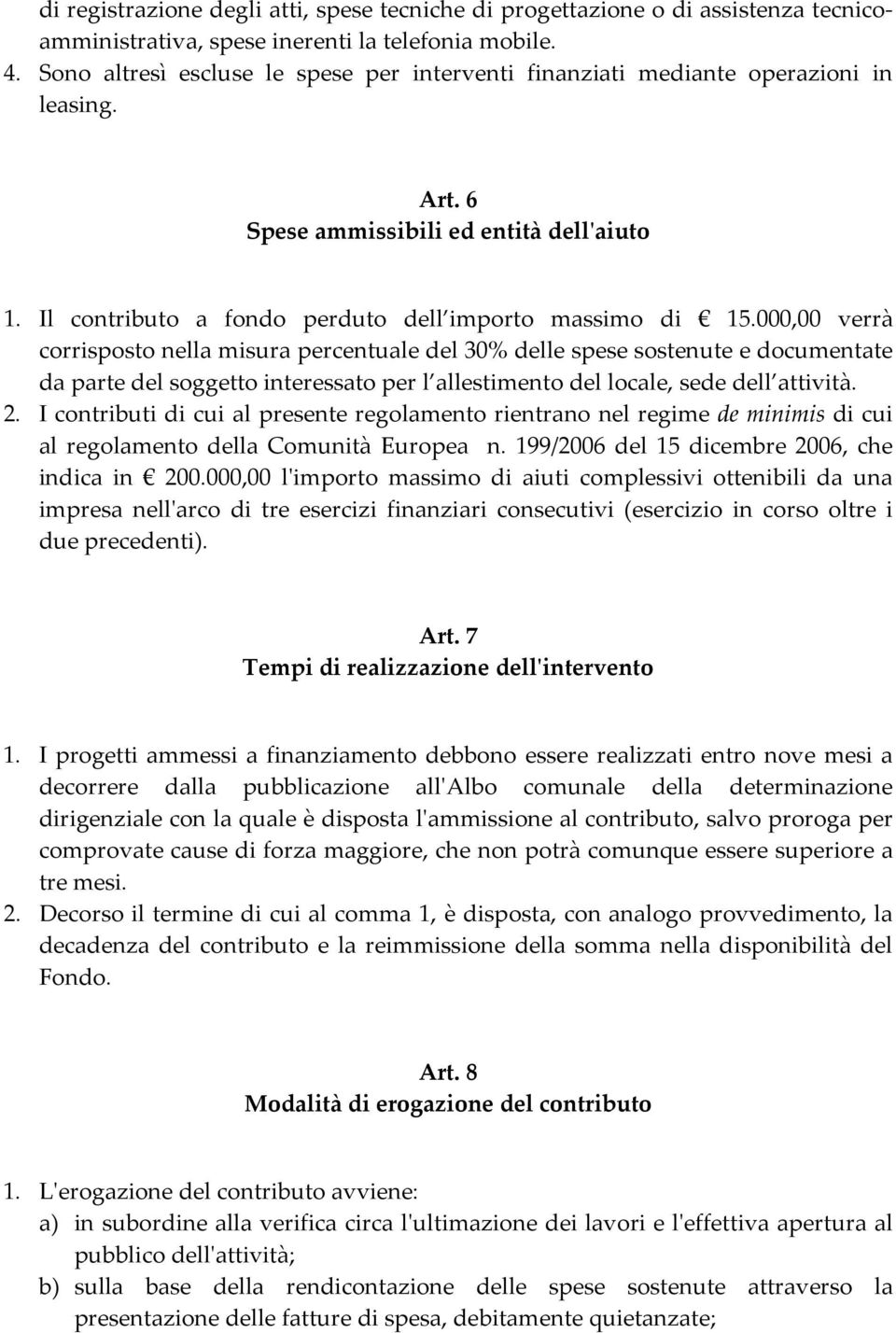 000,00 verrà corrisposto nella misura percentuale del 30% delle spese sostenute e documentate da parte del soggetto interessato per l allestimento del locale, sede dell attività. 2.