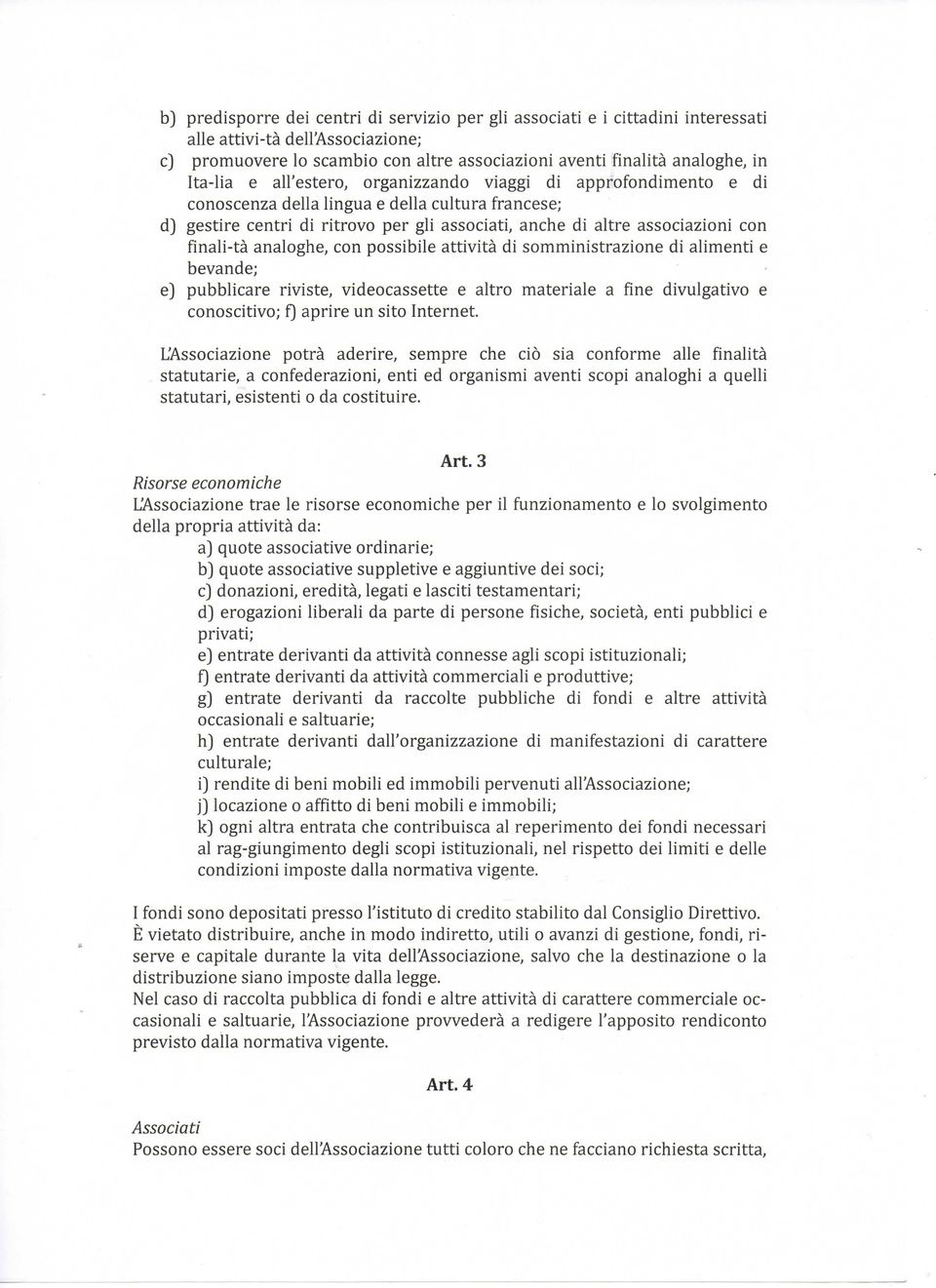 finali-tà analoghe, con possibile attività di somministrazione di alimenti e bevande; e) pubblicare riviste, videocassette e altro materiale a fine divulgativo e conoscitivo; f) aprire un sito