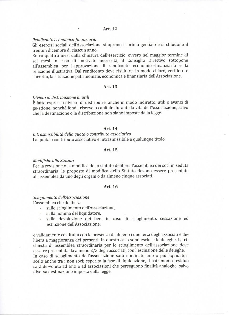 economico-finanziario e la relazione illustrativa. Dal rendiconto deve risultare, in modo chiaro, veritiero e corretto, la situazione patrimoniale, economica e finanziaria dell'associazione. Art.