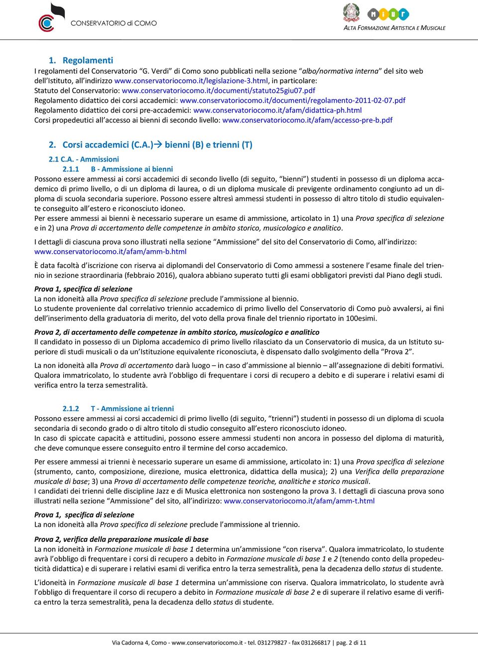 pdf Regolamento didattico dei corsi pre-accademici: www.conservatoriocomo.it/afam/didattica-ph.html Corsi propedeutici all accesso ai bienni di secondo livello: www.conservatoriocomo.it/afam/accesso-pre-b.