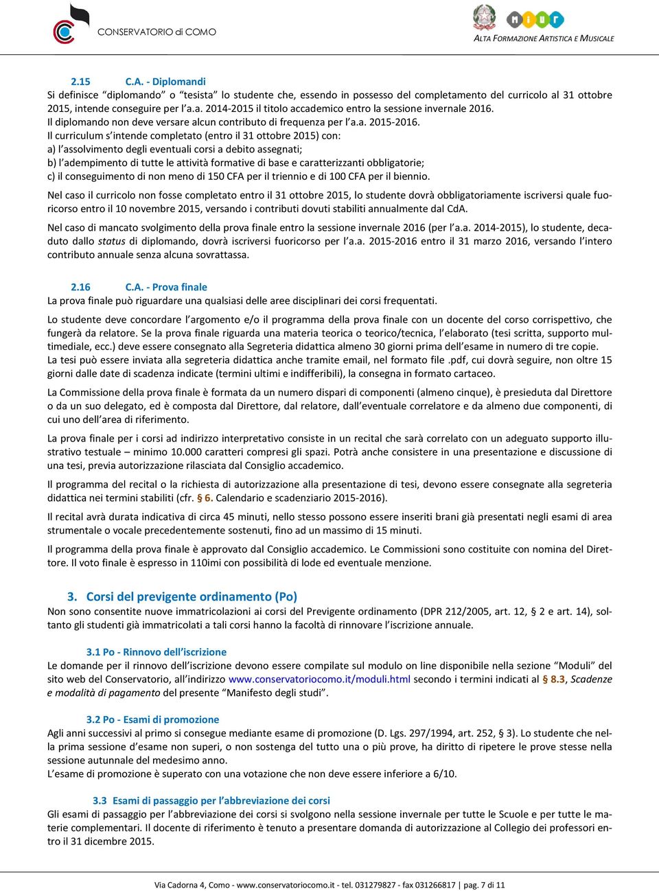 Il curriculum s intende completato (entro il 31 ottobre 2015) con: a) l assolvimento degli eventuali corsi a debito assegnati; b) l adempimento di tutte le attività formative di base e