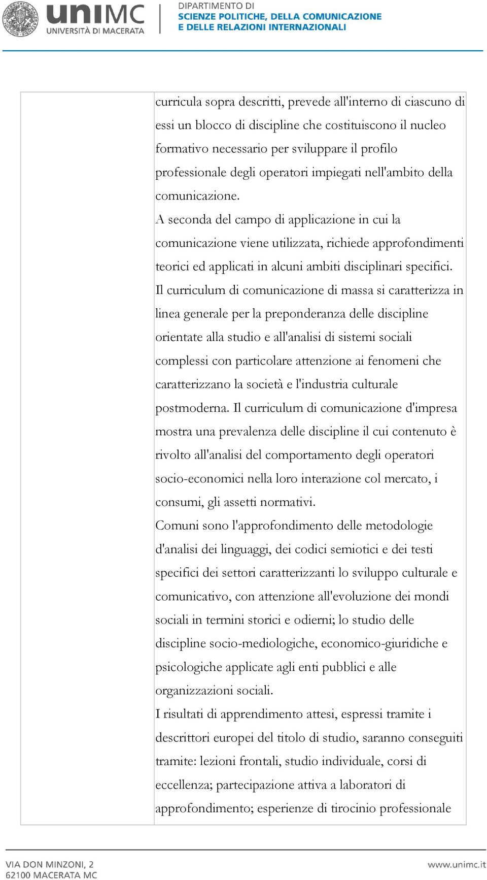 A seconda del campo di applicazione in cui la comunicazione viene utilizzata, richiede approfondimenti teorici ed applicati in alcuni ambiti disciplinari specifici.