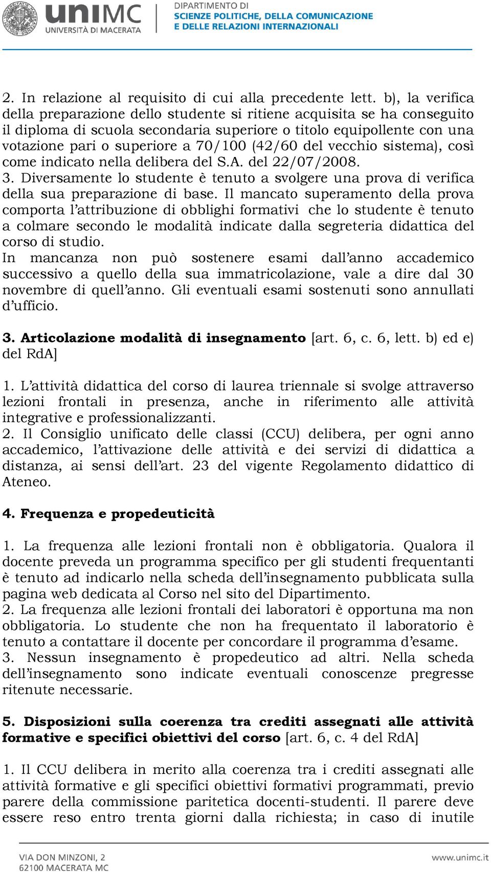 (42/60 del vecchio sistema), così come indicato nella delibera del S.A. del 22/07/2008. 3. Diversamente lo studente è tenuto a svolgere una prova di verifica della sua preparazione di base.