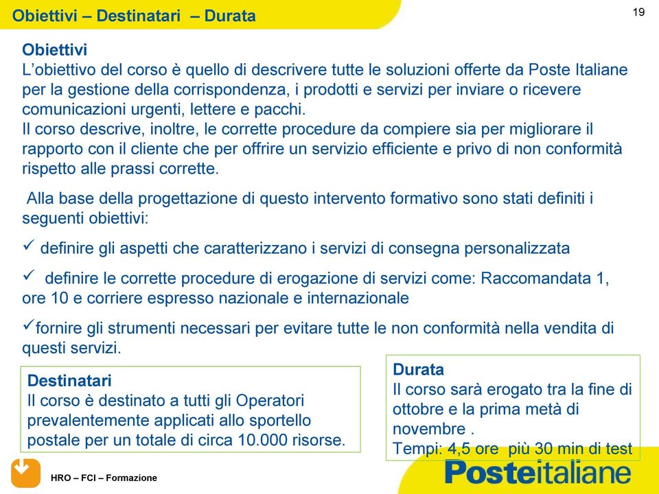 Il corso descrive, inoltre, le corrette procedure da compiere sia per migliorare il rapporto con il cliente che per offrire un servizio efficiente e privo di non conformità rispetto alle prassi