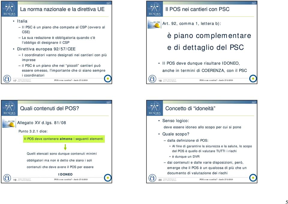 17 Art. 92, comma 1, lettera b): 18 è piano complementare e di dettaglio del PSC Il POS deve dunque risultare IDONEO, anche in termini di COERENZA, con il PSC Quali contenuti del POS?