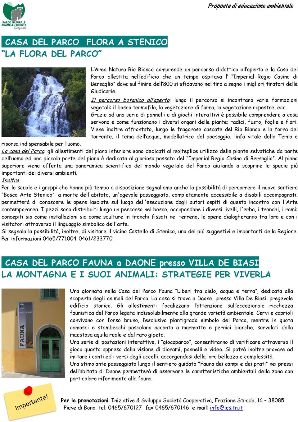 Il percorso botanico all aperto: lungo il percorso si incontrano varie formazioni vegetali: il bosco termofilo, la vegetazione di forra, la vegetazione rupestre, ecc.