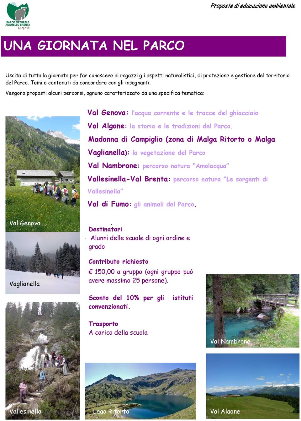 Vengono proposti alcuni percorsi, ognuno caratterizzato da una specifica tematica: Val Genova: l acqua corrente e le tracce del ghiacciaio Val Algone: la storia e le tradizioni del Parco.