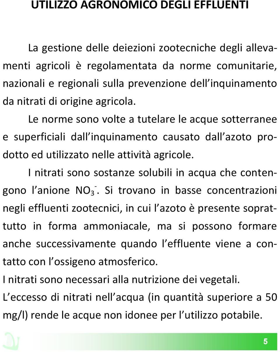 I nitrati sono sostanze solubili in acqua che contengono l anione NO - 3.