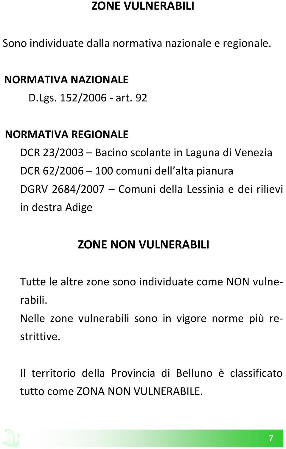 Comuni della Lessinia e dei rilievi in destra Adige ZONE NON VULNERABILI Tutte le altre zone sono individuate come NON vulnerabili.