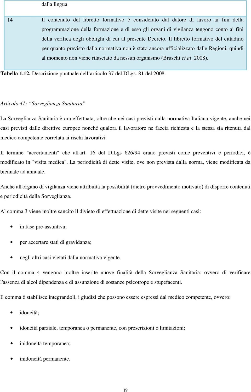 Il libretto formativo del cittadino per quanto previsto dalla normativa non è stato ancora ufficializzato dalle Regioni, quindi al momento non viene rilasciato da nessun organismo (Bruschi et al.