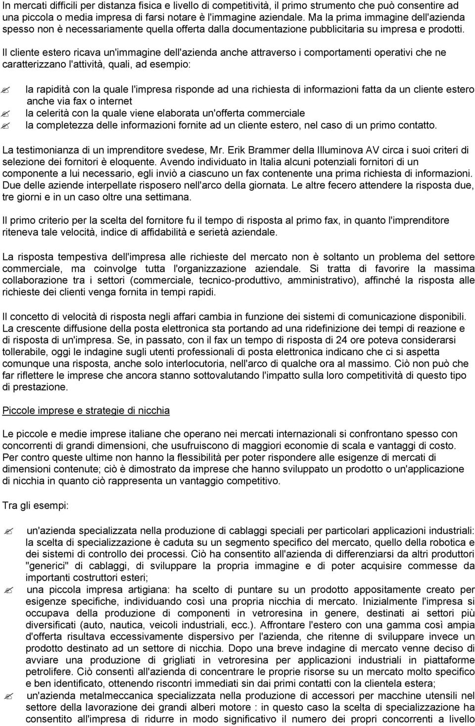 Il cliente estero ricava un'immagine dell'azienda anche attraverso i comportamenti operativi che ne caratterizzano l'attività, quali, ad esempio: la rapidità con la quale l'impresa risponde ad una