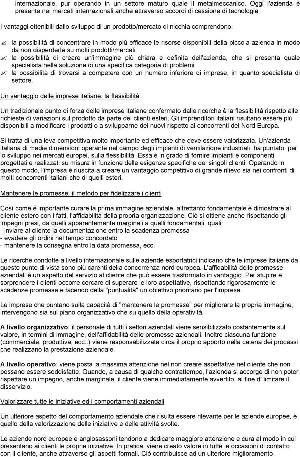 disperderle su molti prodotti/mercati la possibilità di creare un'immagine più chiara e definita dell'azienda, che si presenta quale specialista nella soluzione di una specifica categoria di problemi