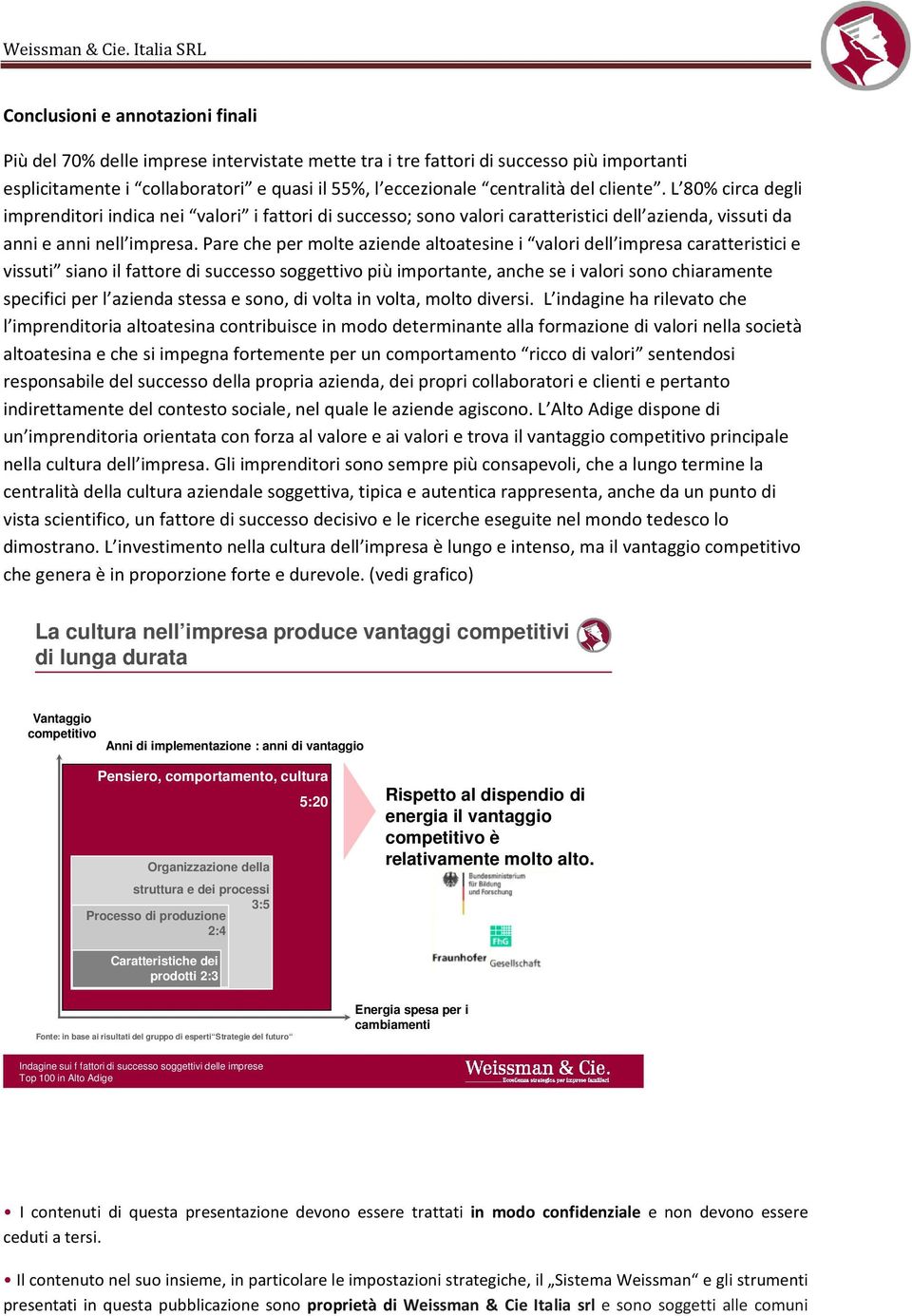 Pare che per molte aziende altoatesine i valori dell impresa caratteristici e vissuti siano il fattore di successo soggettivo più importante, anche se i valori sono chiaramente specifici per l