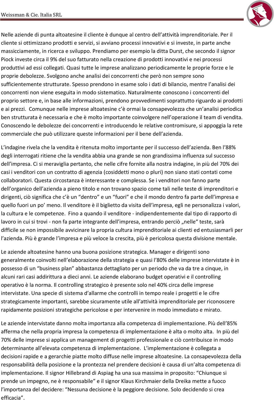 Prendiamo per esempio la ditta Durst, che secondo il signor Piock investe circa il 9% del suo fatturato nella creazione di prodotti innovativi e nei processi produttivi ad essi collegati.