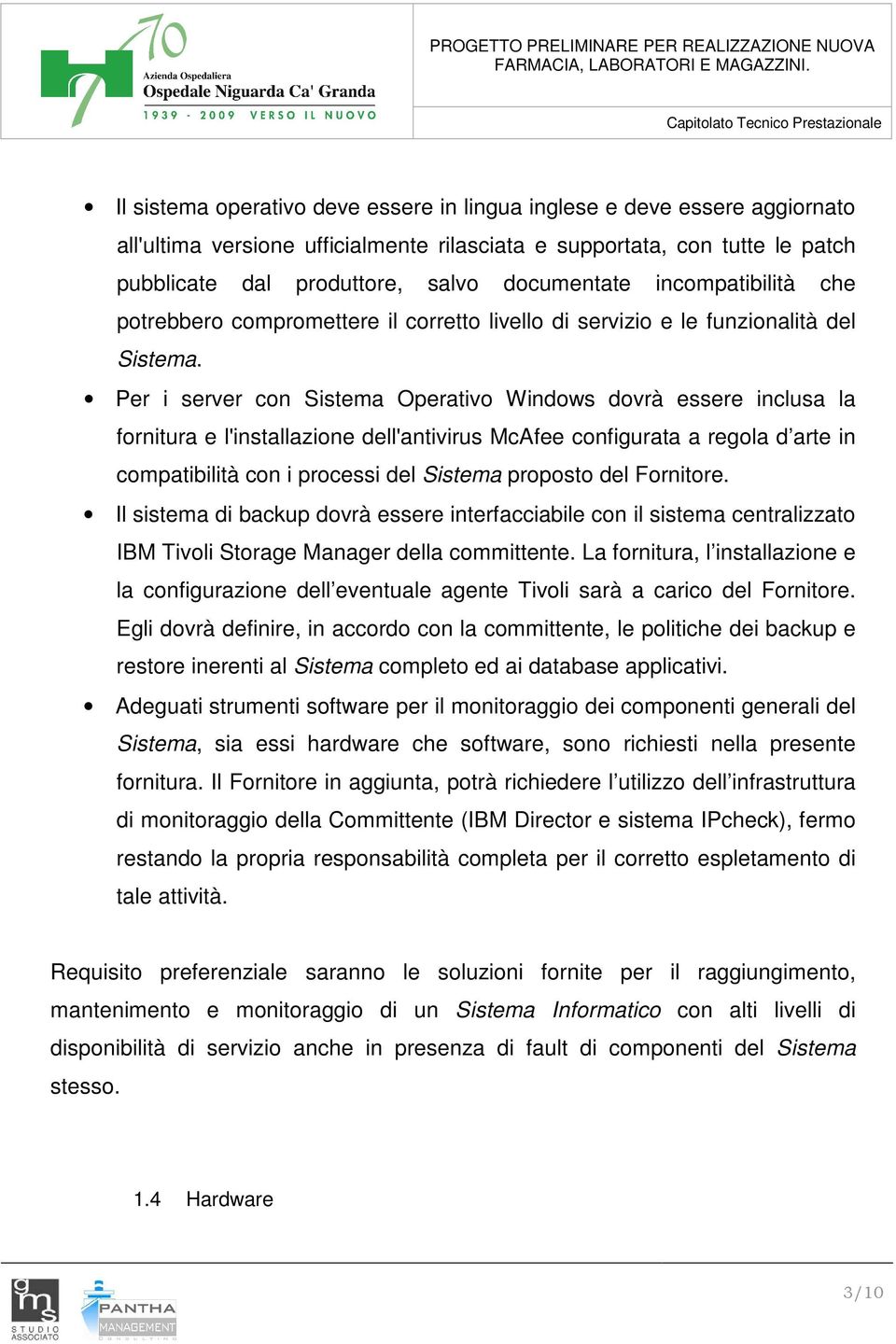 Per i server con Sistema Operativo Windows dovrà essere inclusa la fornitura e l'installazione dell'antivirus McAfee configurata a regola d arte in compatibilità con i processi del Sistema proposto