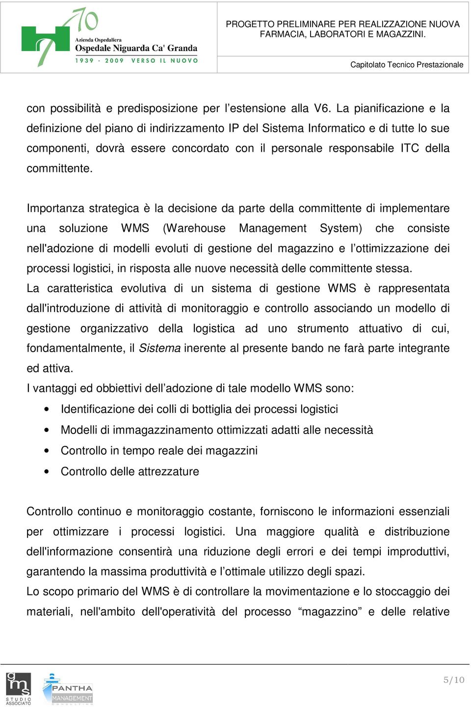 Importanza strategica è la decisione da parte della committente di implementare una soluzione WMS (Warehouse Management System) che consiste nell'adozione di modelli evoluti di gestione del magazzino