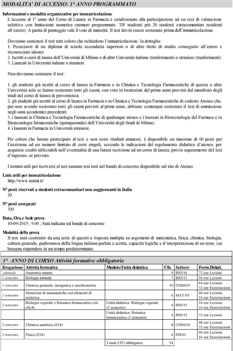 Il test dovrà essere sostenuto prima dell immatricolazione. Dovranno sostenere il test tutti coloro che richiedono l immatricolazione. In dettaglio: 1.