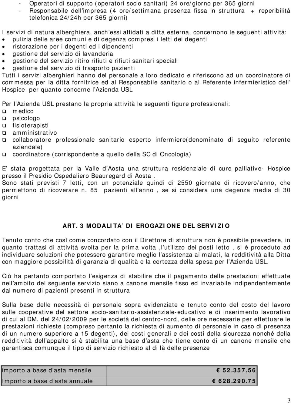 i dipendenti gestione del servizio di lavanderia gestione del servizio ritiro rifiuti e rifiuti sanitari speciali gestione del servizio di trasporto pazienti Tutti i servizi alberghieri hanno del