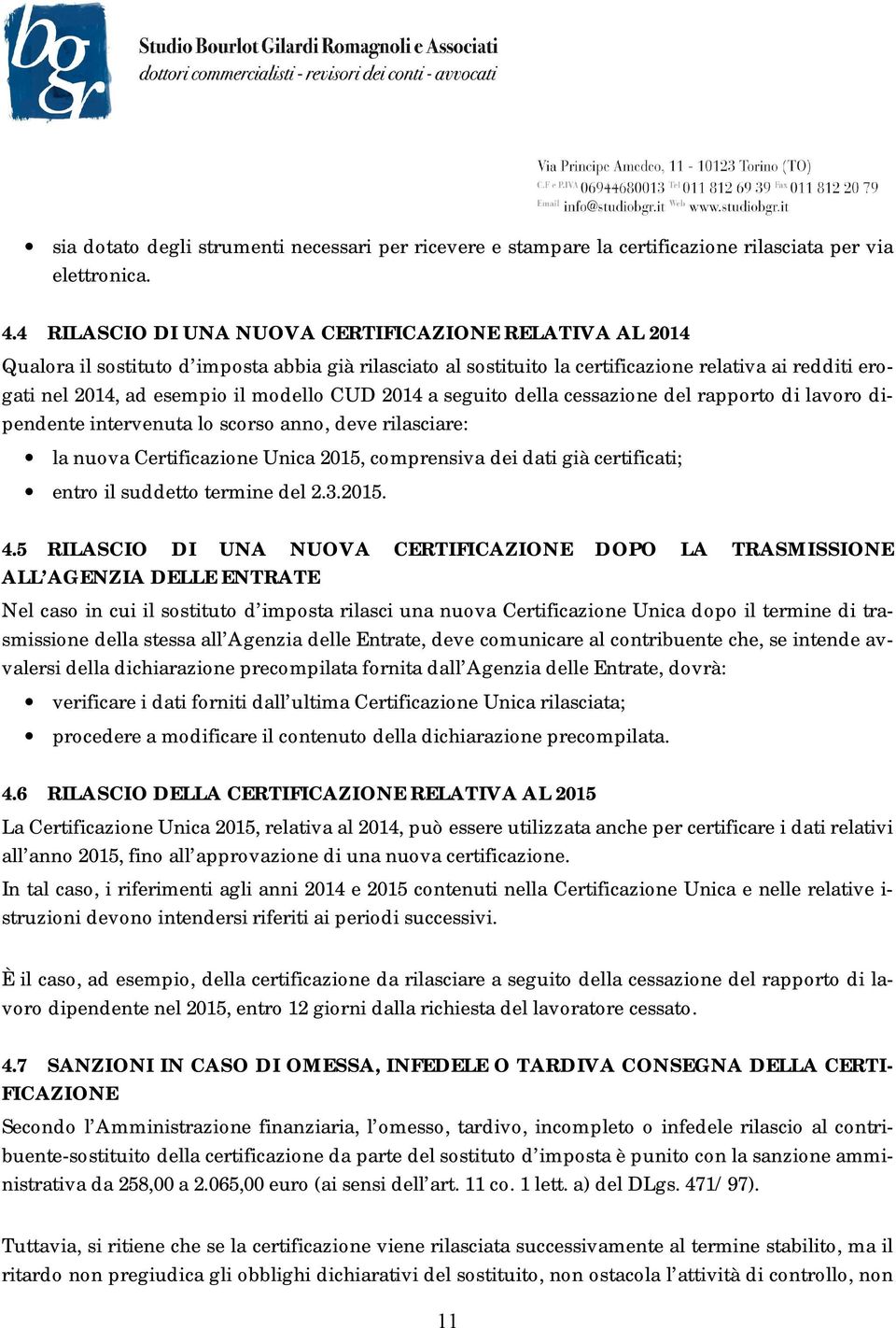 CUD 2014 a seguito della cessazione del rapporto di lavoro dipendente intervenuta lo scorso anno, deve rilasciare: la nuova Certificazione Unica 2015, comprensiva dei dati già certificati; entro il