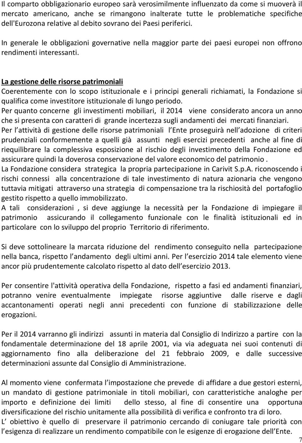 La gestione delle risorse patrimoniali Coerentemente con lo scopo istituzionale e i principi generali richiamati, la Fondazione si qualifica come investitore istituzionale di lungo periodo.