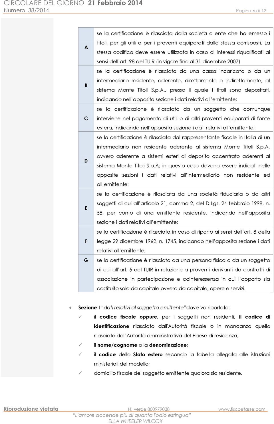 98 del TUIR (in vigore fino al 31 dicembre 2007) se la certificazione è rilasciata da una cassa incaricata o da un intermediario residente, aderente, direttamente o indirettamente, al sistema Monte