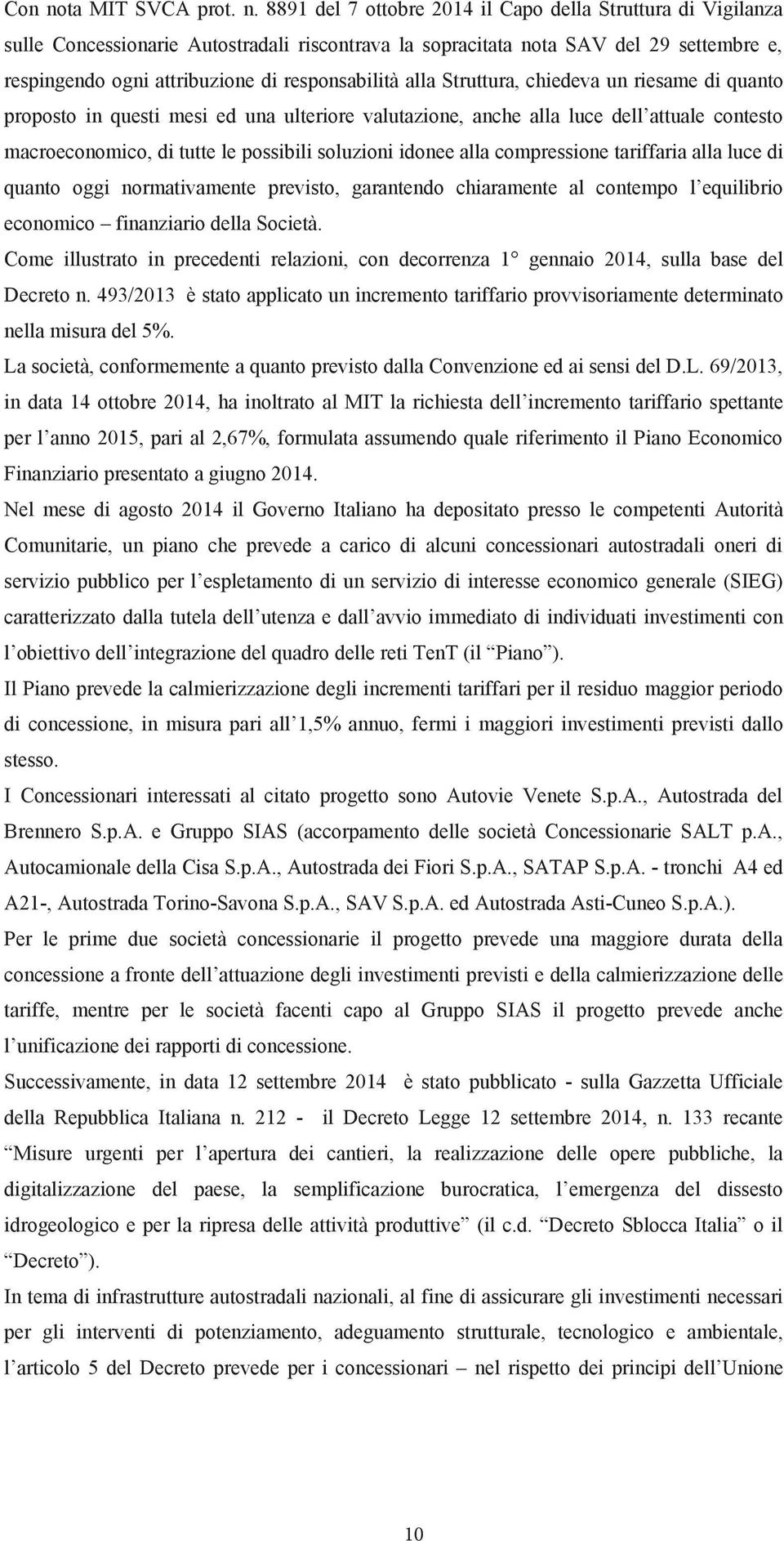 8891 del 7 ottobre 2014 il Capo della Struttura di Vigilanza sulle Concessionarie Autostradali riscontrava la sopracitata nota SAV del 29 settembre e, respingendo ogni attribuzione di responsabilità