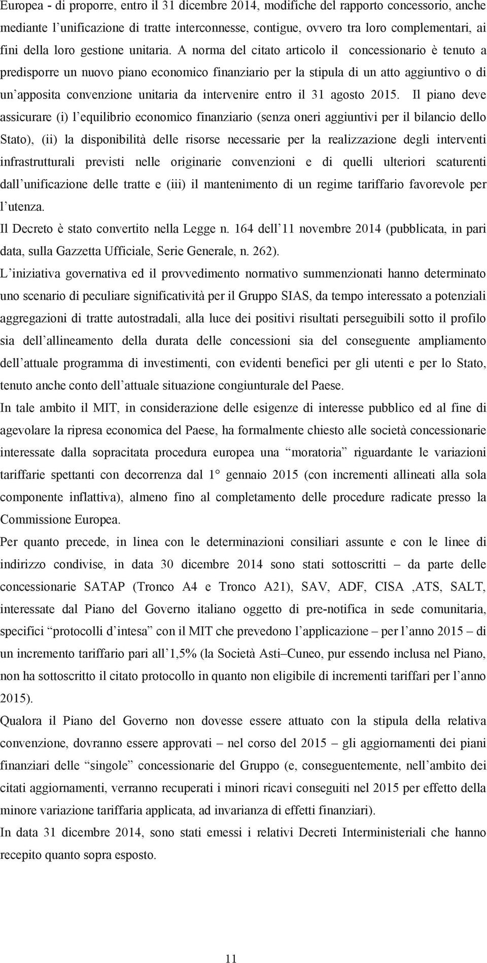 A norma del citato articolo il concessionario è tenuto a predisporre un nuovo piano economico finanziario per la stipula di un atto aggiuntivo o di un apposita convenzione unitaria da intervenire