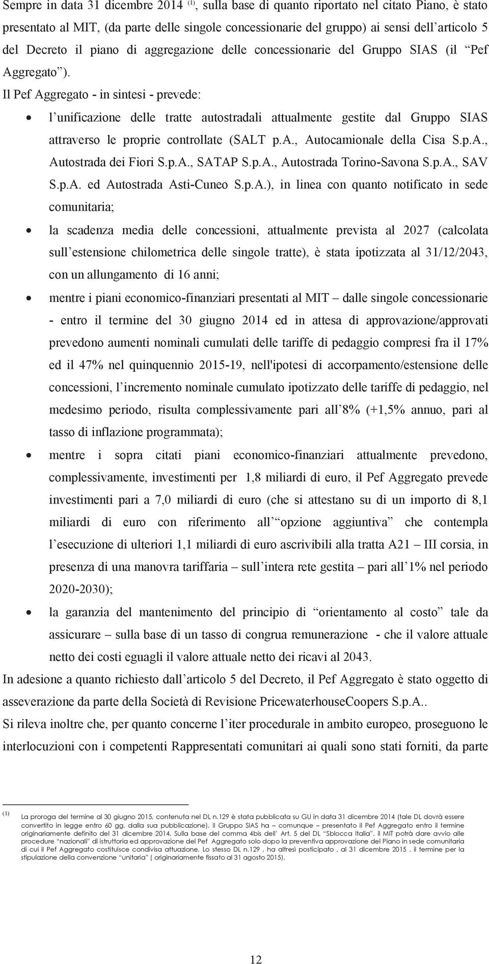 Il Pef Aggregato - in sintesi - prevede: l unificazione delle tratte autostradali attualmente gestite dal Gruppo SIAS attraverso le proprie controllate (SALT p.a., Autocamionale della Cisa S.p.A., Autostrada dei Fiori S.