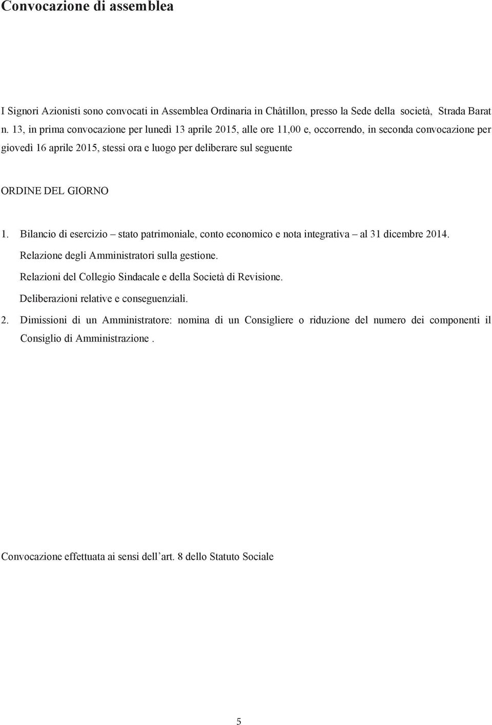 GIORNO 1. Bilancio di esercizio stato patrimoniale, conto economico e nota integrativa al 31 dicembre 2014. Relazione degli Amministratori sulla gestione.