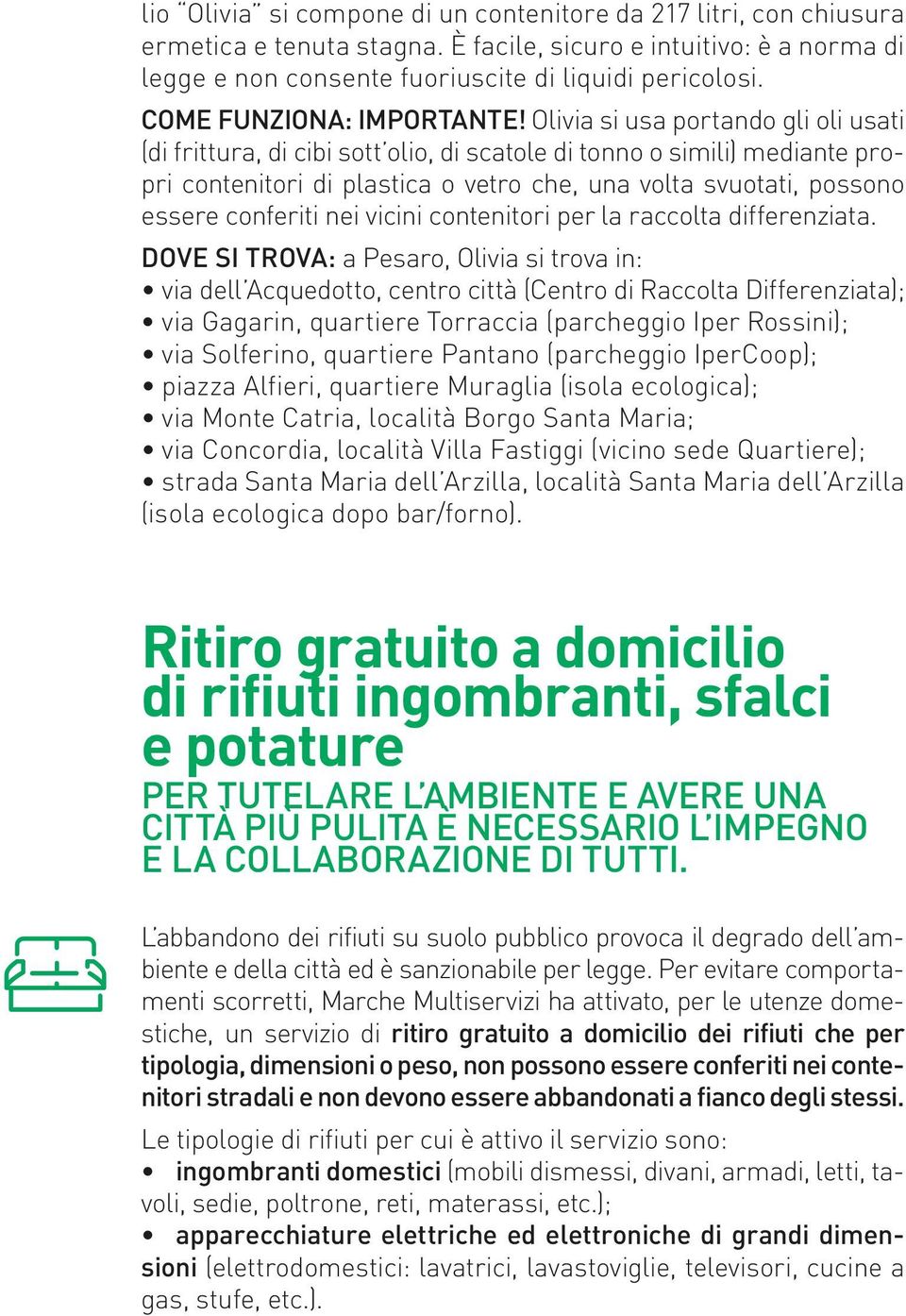 Olivia si usa portando gli oli usati (di frittura, di cibi sott olio, di scatole di tonno o simili) mediante propri contenitori di plastica o vetro che, una volta svuotati, possono essere conferiti