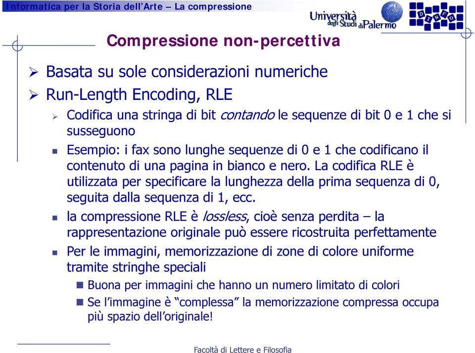 La codifica RLE è utilizzata per specificare la lunghezza della prima sequenza di 0, seguita dalla sequenza di 1, ecc.