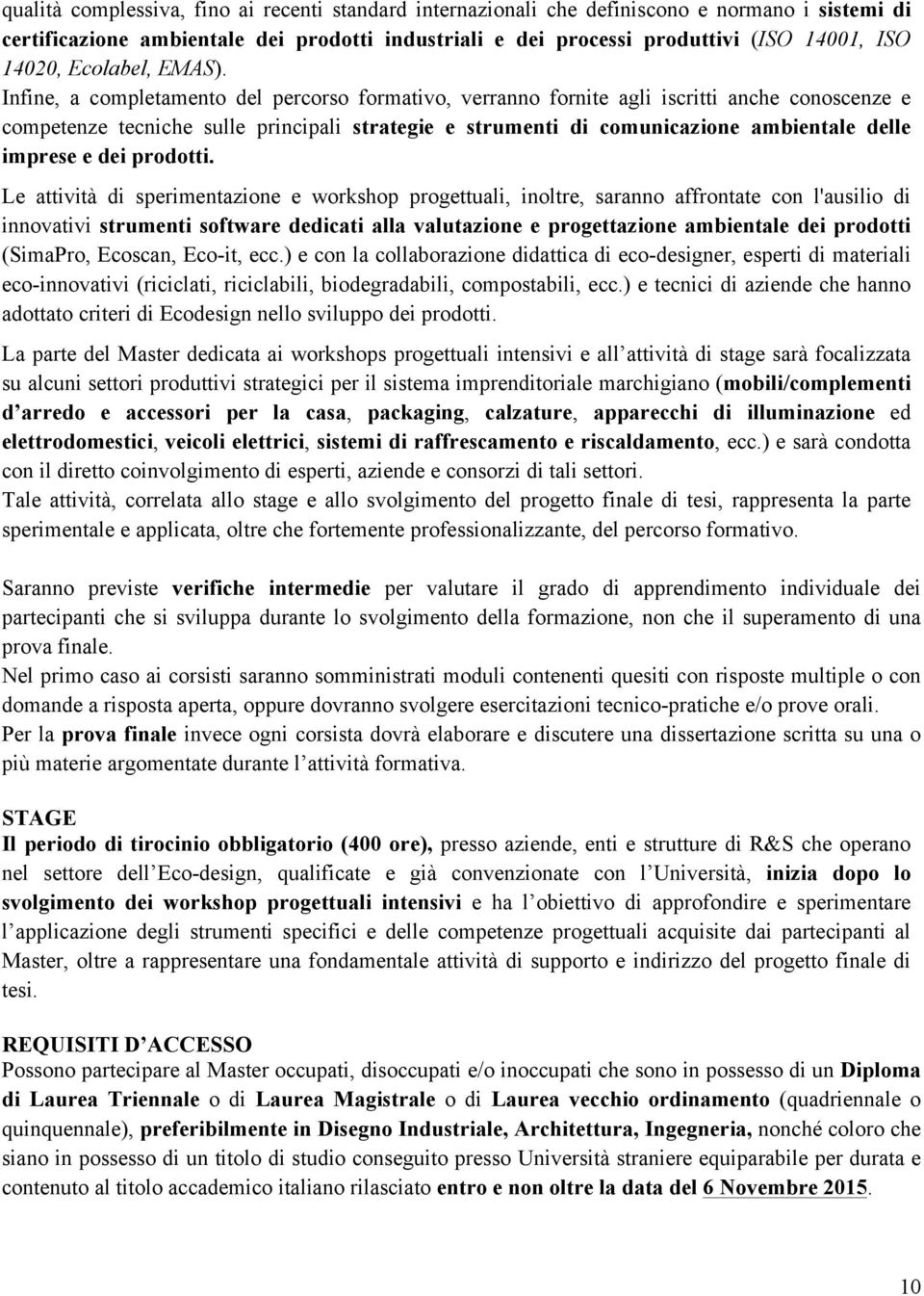 Infine, a completamento del percorso formativo, verranno fornite agli iscritti anche conoscenze e competenze tecniche sulle principali strategie e strumenti di comunicazione ambientale delle imprese