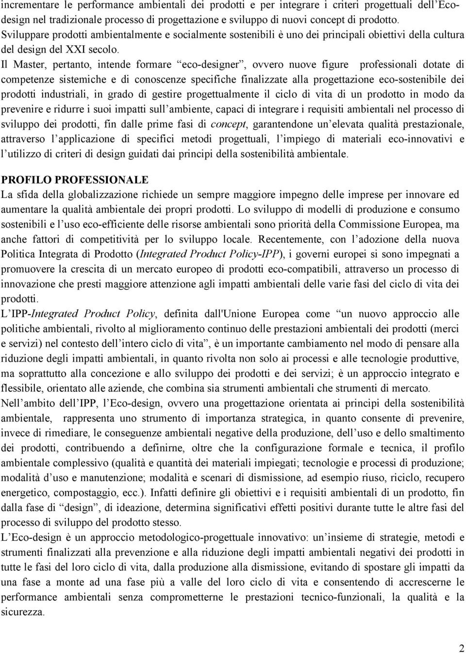 Il Master, pertanto, intende formare eco-designer, ovvero nuove figure professionali dotate di competenze sistemiche e di conoscenze specifiche finalizzate alla progettazione eco-sostenibile dei