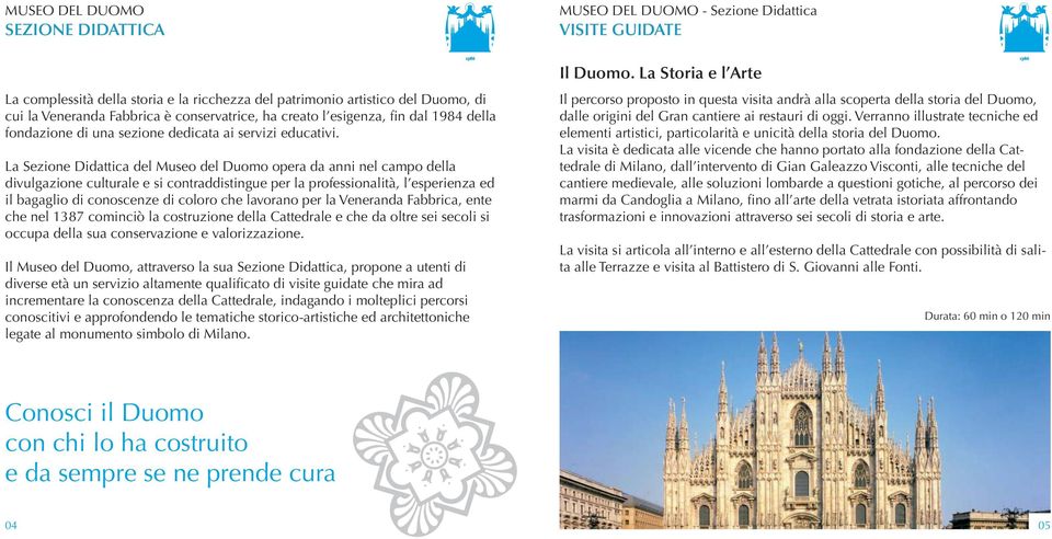 La Sezione Didattica del Museo del Duomo opera da anni nel campo della divulgazione culturale e si contraddistingue per la professionalità, l esperienza ed il bagaglio di conoscenze di coloro che
