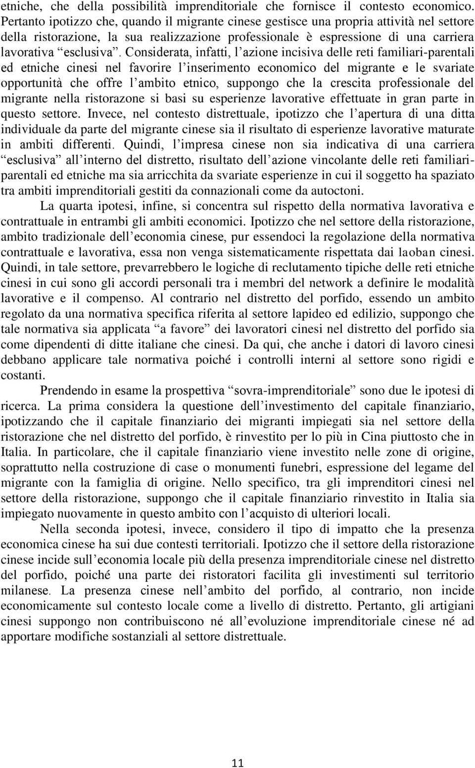 Considerata, infatti, l azione incisiva delle reti familiari-parentali ed etniche cinesi nel favorire l inserimento economico del migrante e le svariate opportunità che offre l ambito etnico,