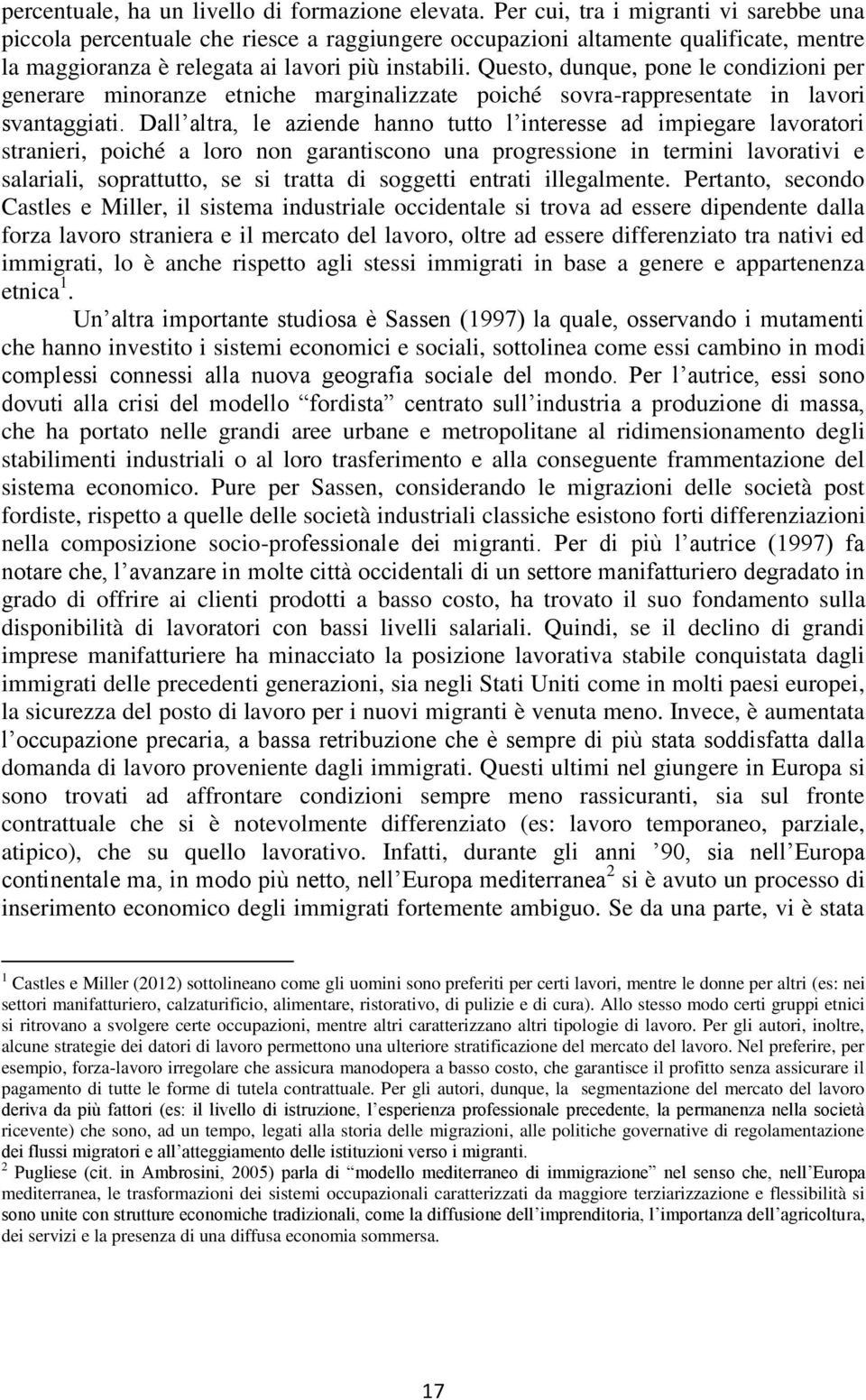 Questo, dunque, pone le condizioni per generare minoranze etniche marginalizzate poiché sovra-rappresentate in lavori svantaggiati.