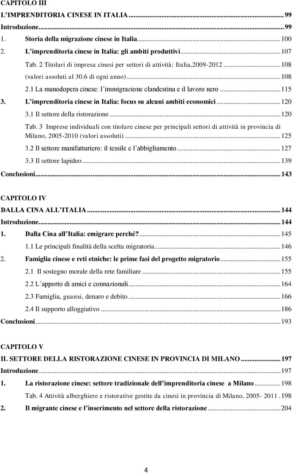 .. 115 3. L imprenditoria cinese in Italia: focus su alcuni ambiti economici... 120 3.1 Il settore della ristorazione... 120 Tab.