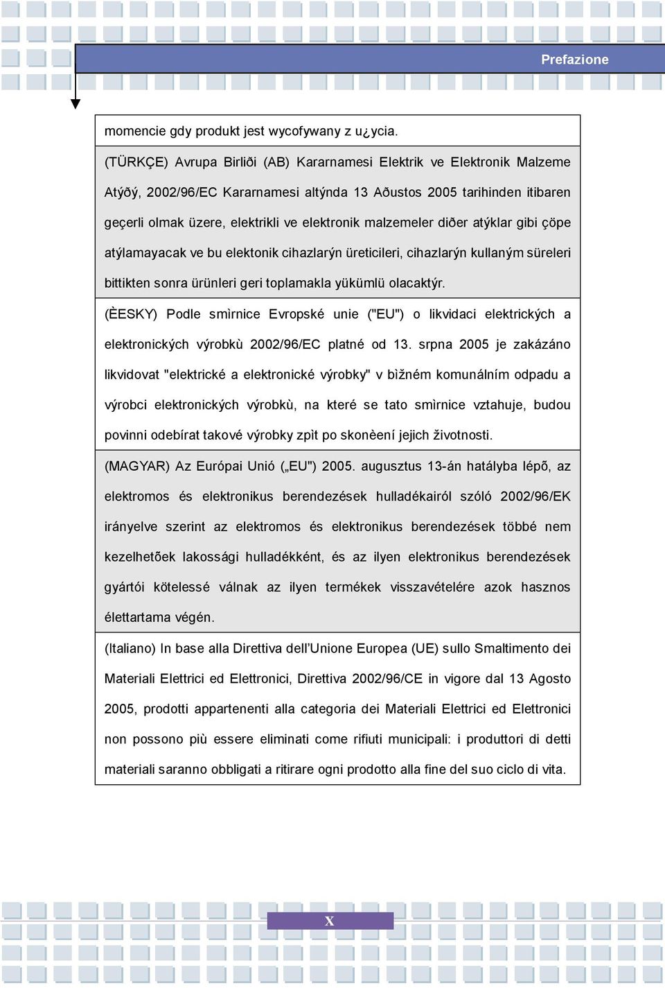 malzemeler diðer atýklar gibi çöpe atýlamayacak ve bu elektonik cihazlarýn üreticileri, cihazlarýn kullaným süreleri bittikten sonra ürünleri geri toplamakla yükümlü olacaktýr.