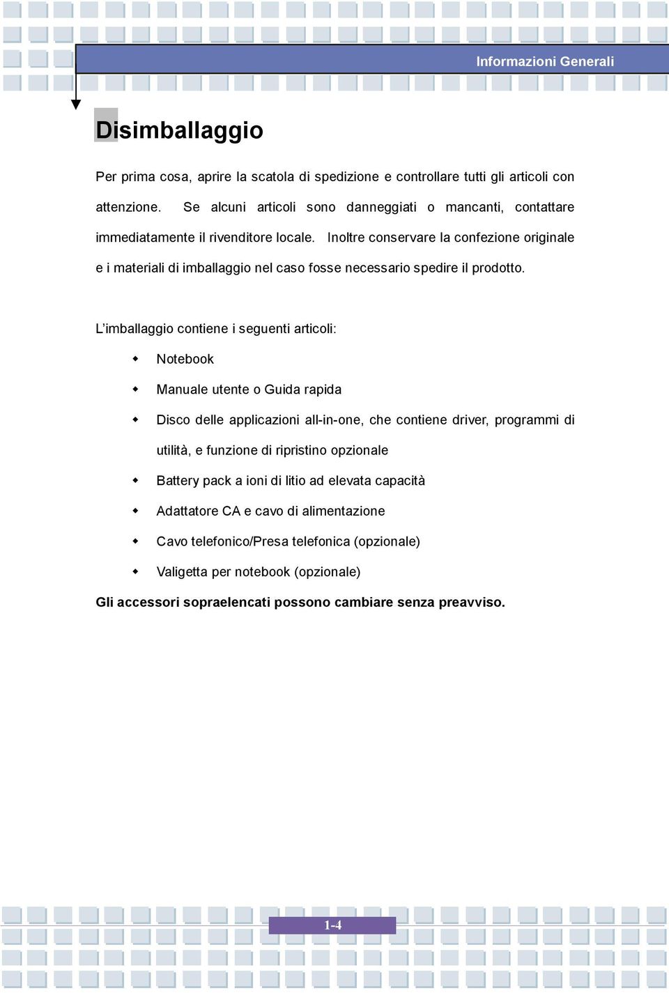 Inoltre conservare la confezione originale e i materiali di imballaggio nel caso fosse necessario spedire il prodotto.