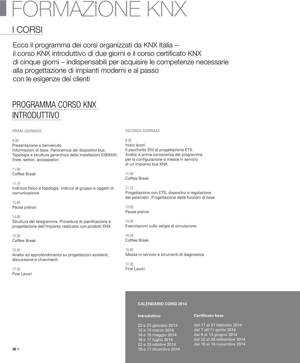 Panoramica dei dispositivi bus. Topologia e struttura gerarchica delle installazioni EIB/KNX, linee, settori, accoppiatori 11.00 Coffee Break 11.15 Indirizzo fisico e topologia.