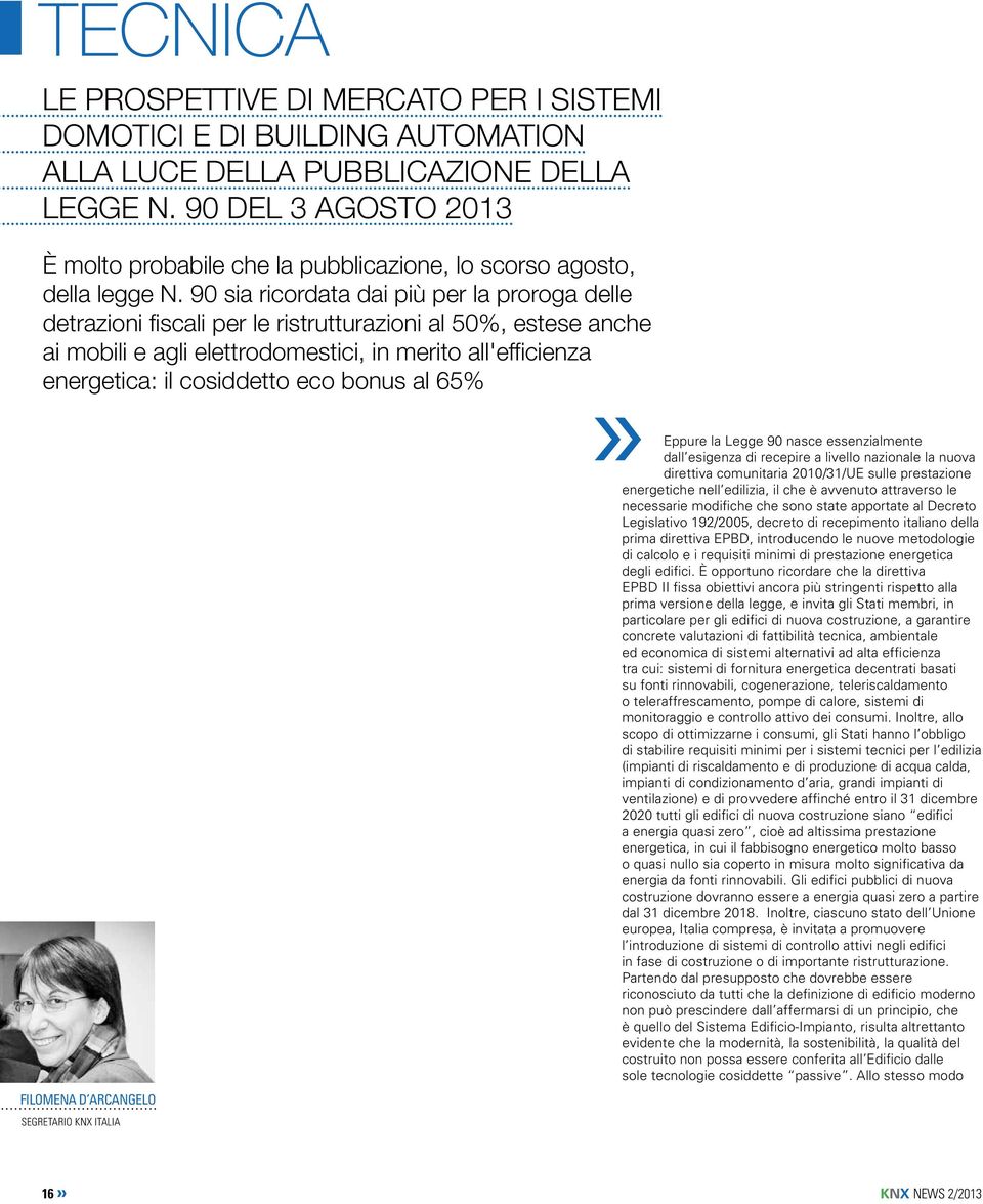 90 sia ricordata dai più per la proroga delle detrazioni fiscali per le ristrutturazioni al 50%, estese anche ai mobili e agli elettrodomestici, in merito all'efficienza energetica: il cosiddetto eco