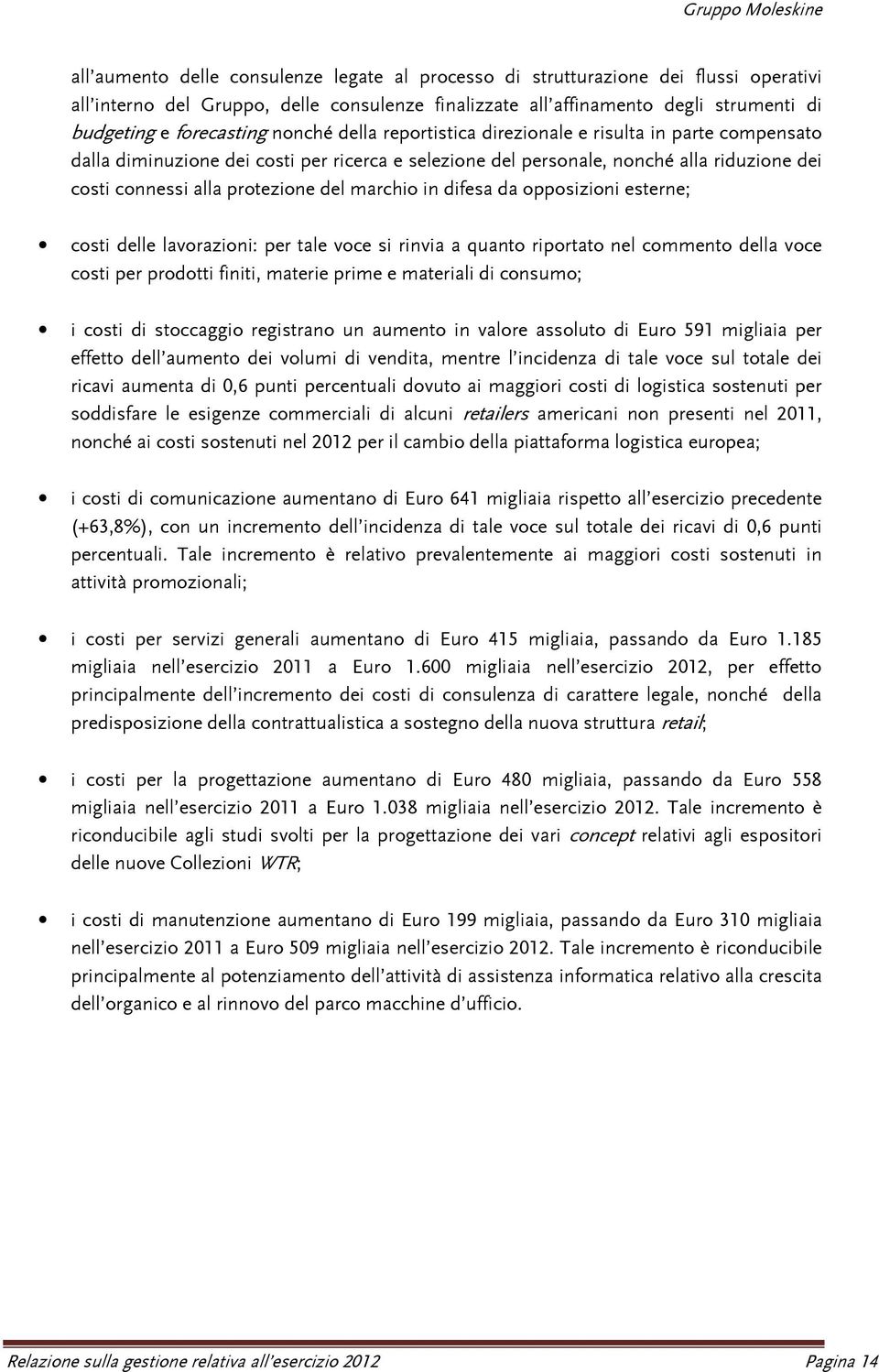 marchio in difesa da opposizioni esterne; costi delle lavorazioni: per tale voce si rinvia a quanto riportato nel commento della voce costi per prodotti finiti, materie prime e materiali di consumo;