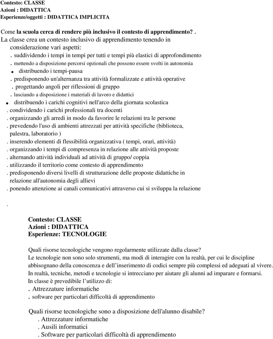 mettendo a disposizione percorsi opzionali che possono essere svolti in autonomia. distribuendo i tempi-pausa. predisponendo un'alternanza tra attività formalizzate e attività operative.