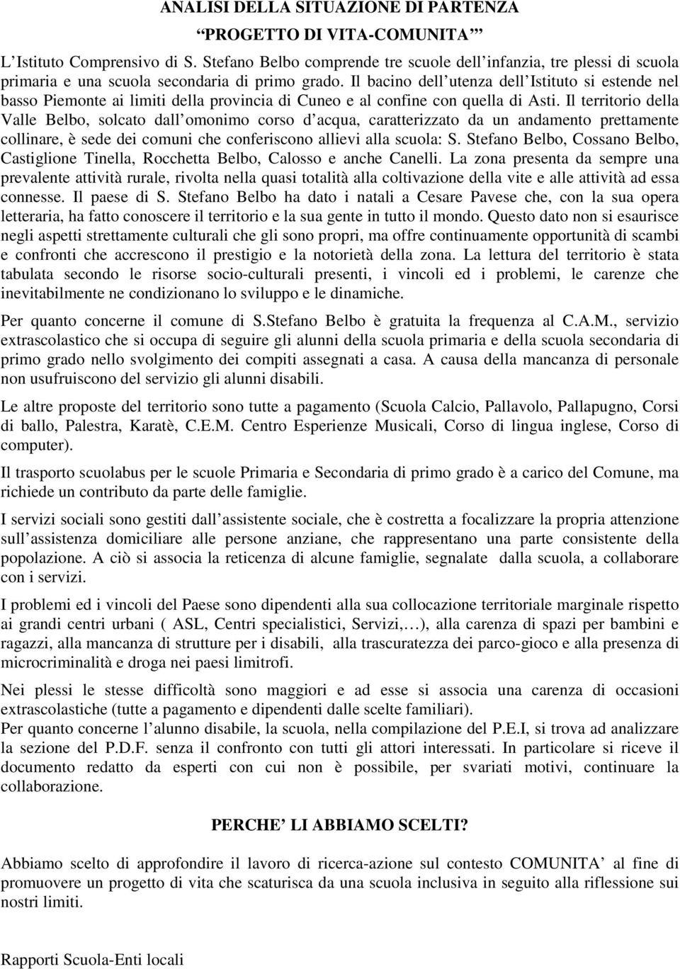 Il bacino dell utenza dell Istituto si estende nel basso Piemonte ai limiti della provincia di Cuneo e al confine con quella di Asti.